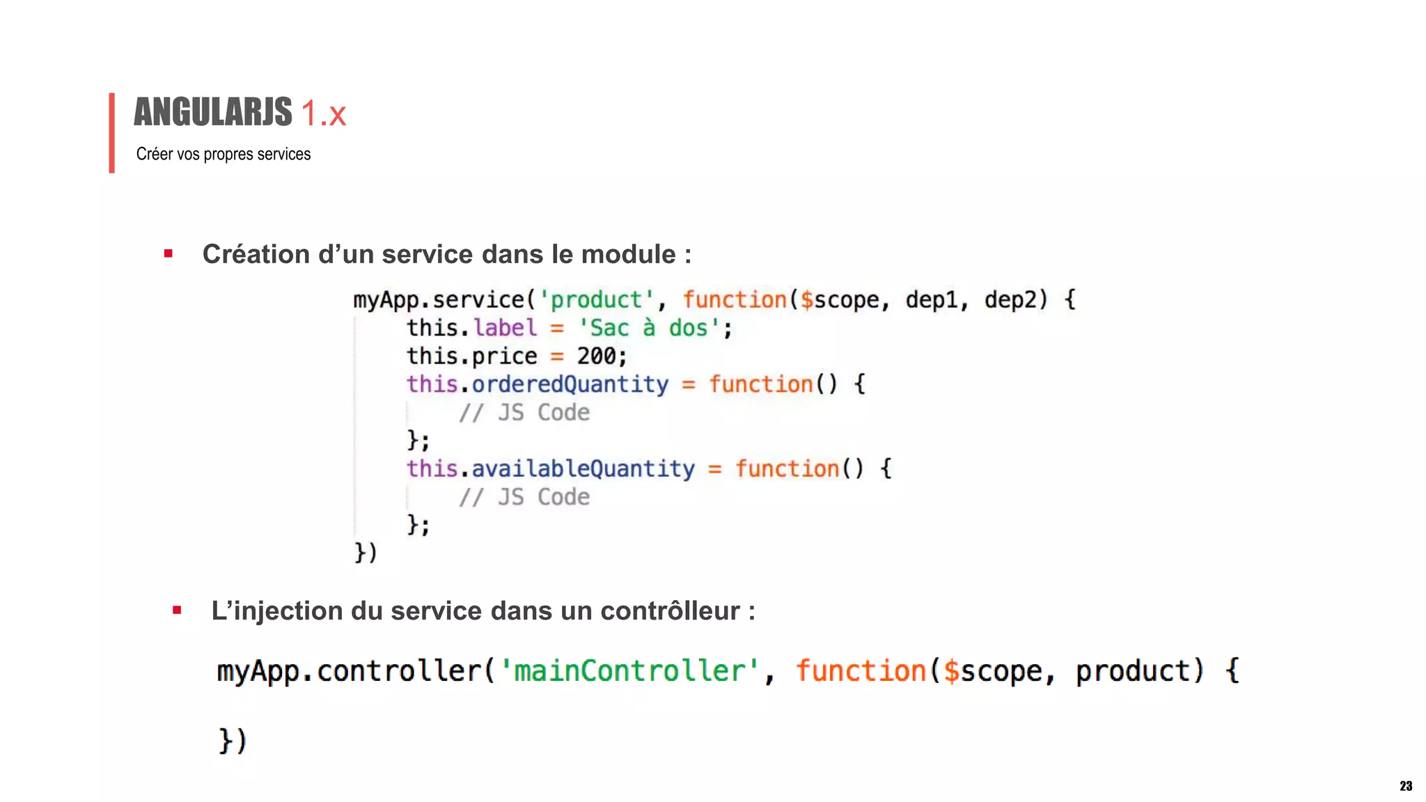  Création d’un service dans le module :
Créer vos propres services
ANGULARJS 1.x
 L’injection du service dans un contrôlleur :
23
 