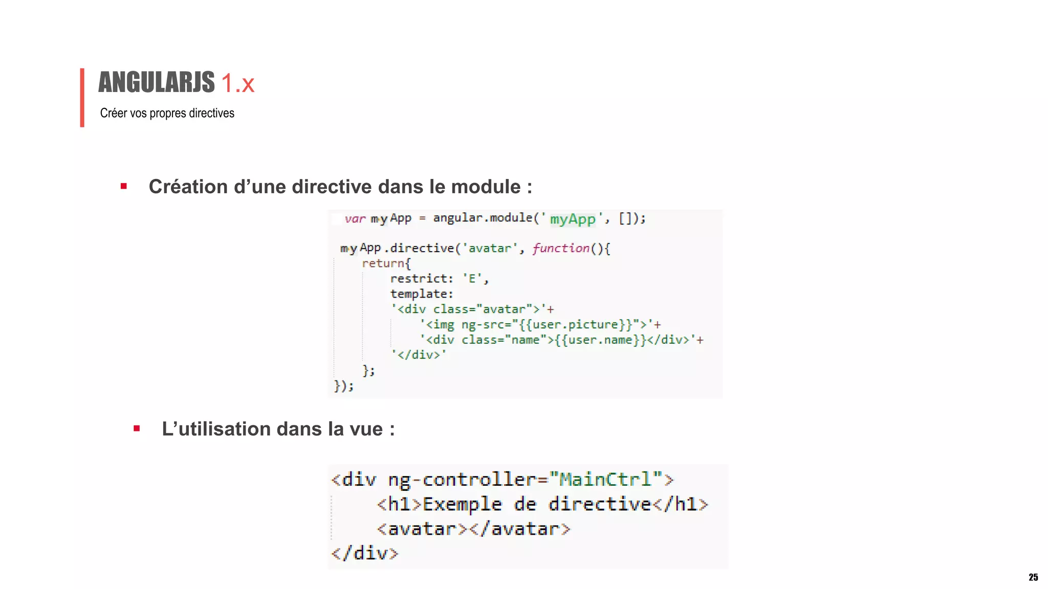  Création d’une directive dans le module :
Créer vos propres directives
ANGULARJS 1.x
25
 L’utilisation dans la vue :
 