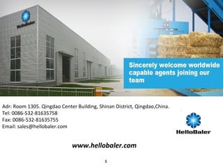 Company
LOGO
www.hellobaler.com
Adr: Room 1305. Qingdao Center Building, Shinan District, Qingdao,China.
Tel: 0086-532-81635758
Fax: 0086-532-81635755
Email: sales@hellobaler.com
1
 