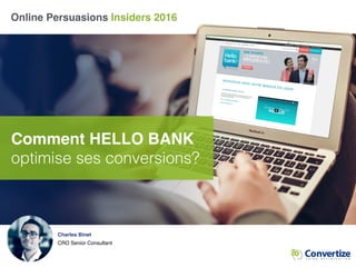 Charles Binet
CRO Senior Consultant
Online Persuasions Insiders 2016
Comment HELLO BANK
optimise ses conversions?
 