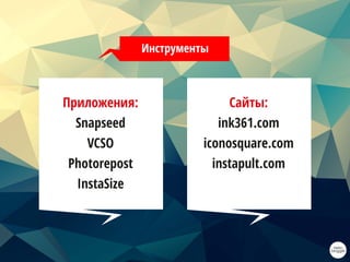 Инструменты
Приложения:
Snapseed
VCSO
Photorepost
InstaSize
Сайты:
ink361.com
iconosquare.com
instapult.com
 