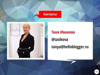 Контакты
Таня Иванова
@tasikova
tanya@helloblogger.ru
 