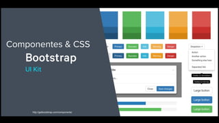 Componentes & CSS
http://getbootstrap.com/components/
 