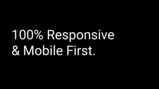 100% Responsive
& Mobile First.
 