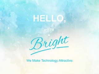 HELLO,
We Make Technology Attractive.
we’re
 