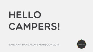 HELLO
CAMPERS!
BARCAMP BANGALORE MONSOON 2015 Tinkerform
 