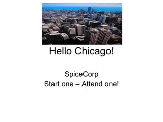 Hello Chicago! SpiceCorp Start one – Attend one! 