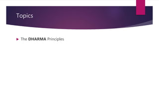 Topics
 The DHARMA Principles
 