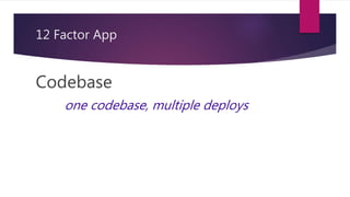12 Factor App
Codebase
one codebase, multiple deploys
 
