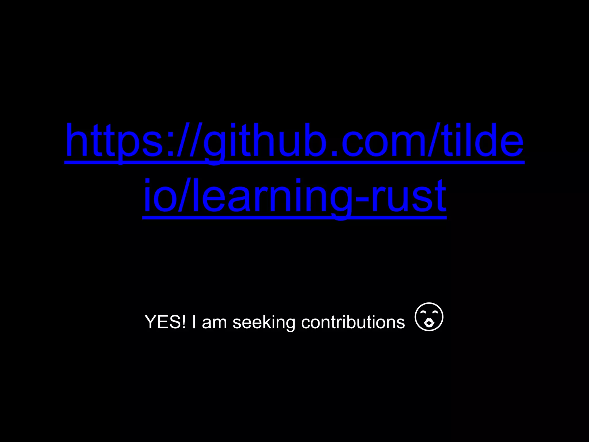 https://github.com/tilde
io/learning-rust
YES! I am seeking contributions 😘
 