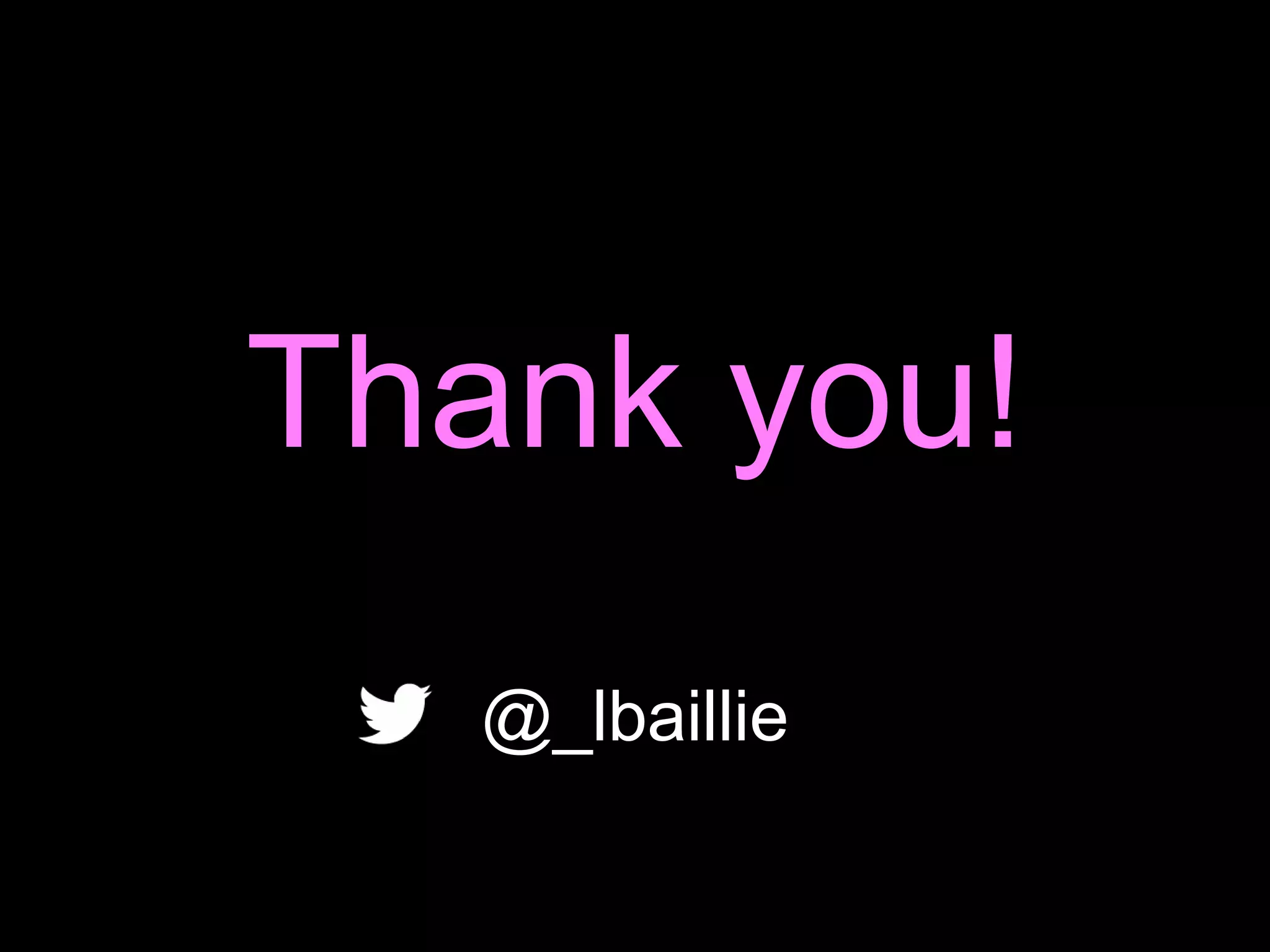 Thank you!
@_lbaillie
 