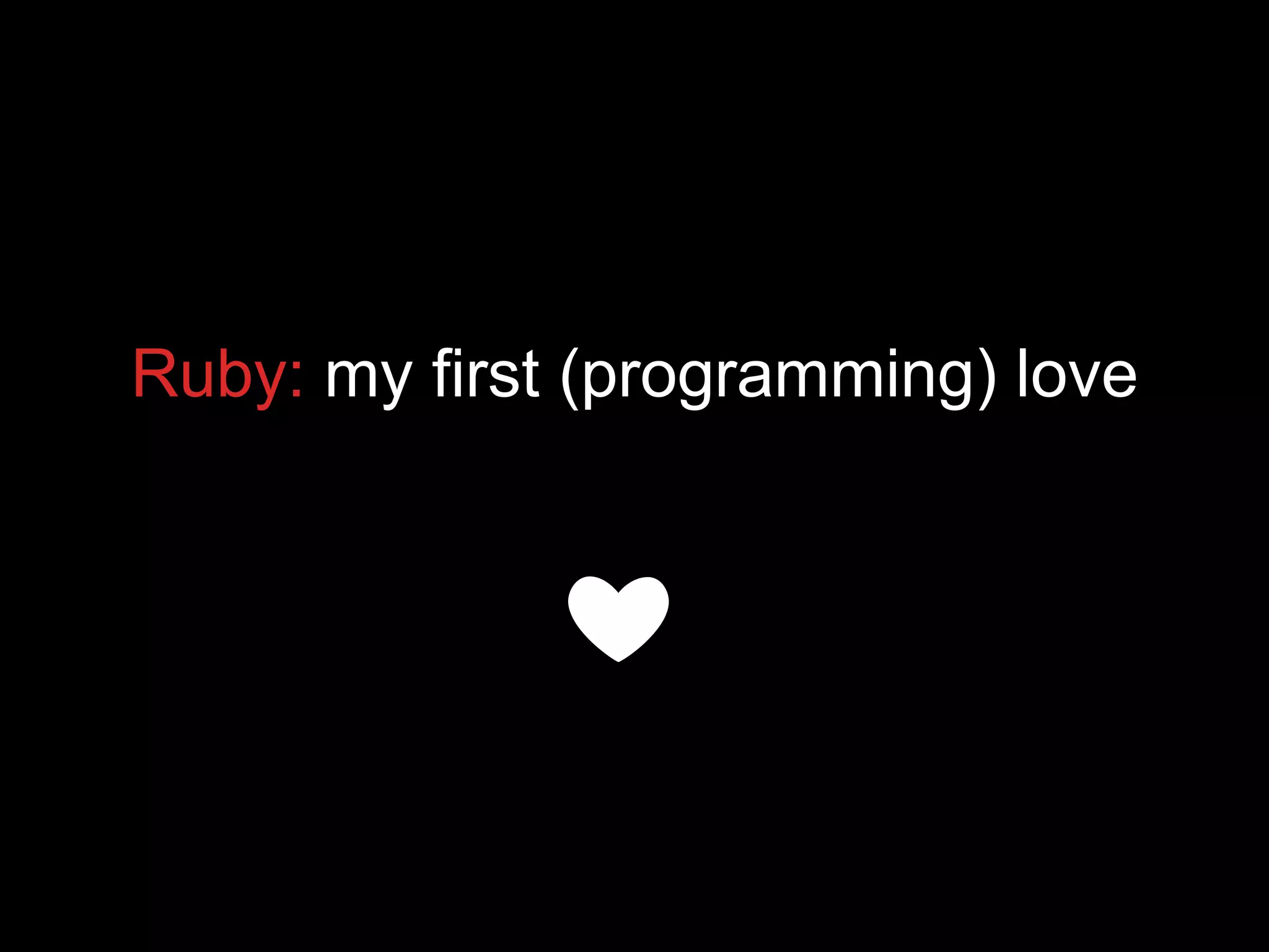Ruby: my first (programming) love
❤️
 