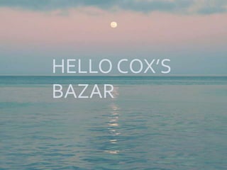 HELLO COX’S
BAZAR
 