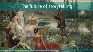 The future of storytelling
@cubicgarden | https://commons.wikimedia.org/wiki/File:Salvatore_Postiglione_Motiv_aus_dem_Decamerone.jpg
 