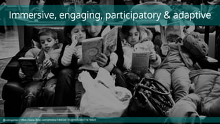 Immersive, engaging, participatory & adaptive
@cubicgarden | https://www.flickr.com/photos/140034174@N05/26077478920
 