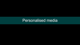 Personalised media
 
