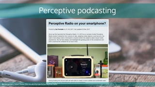 Perceptive podcasting
@cubicgarden | https://www.bbc.co.uk/rd/projects/perceptive-radio
 
