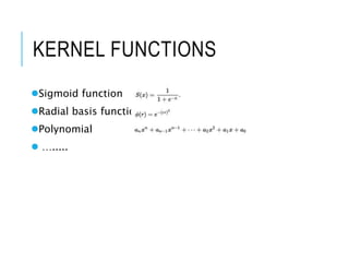 KERNEL FUNCTIONS
Sigmoid function
Radial basis function
Polynomial
 ….....
 