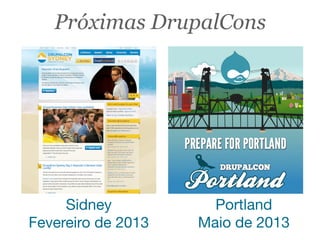 Sidney
Fevereiro de 2013
Portland
Maio de 2013
Próximas DrupalCons
 