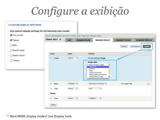 ** Want MORE display modes? Use Display Suite.
Configure a exibição
 