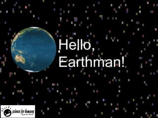 Hello, Earthman! 