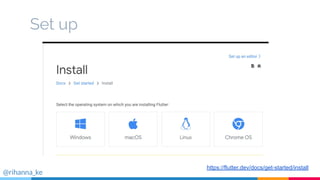 Set up
https://flutter.dev/docs/get-started/install
@rihanna_ke
 
