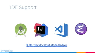 IDE Support
flutter.dev/docs/get-started/editor
@rihanna_ke
 
