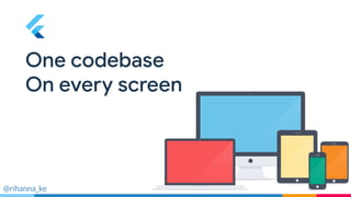 One codebase
On every screen
@rihanna_ke
 