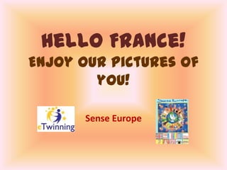 Hello France!
Enjoy our pictures of
you!
Sense Europe

 