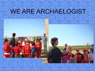 WE ARE ARCHAELOGIST 