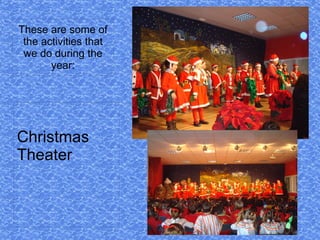 These are some of the activities that we do during the year: Christmas Theater 