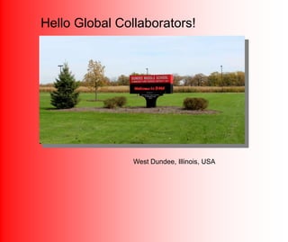 Hello Global Collaborators!
West Dundee, Illinois, USA
 