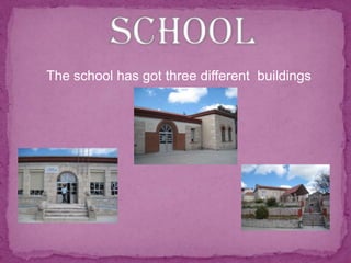 The school has got three different buildings

 
