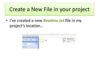 Create a New File in your project
• I’ve created a new Readme.txt file in my
project’s location…
 