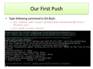 Our First Push
• Type following command in Git Bash:
– git remote add origin git@github.com:bsadd/My-Cool-
Project.git
– git push origin master
 