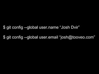 $ git config --global user.name “Josh Dvir”
$ git config --global user.email “josh@tooveo.com”
 