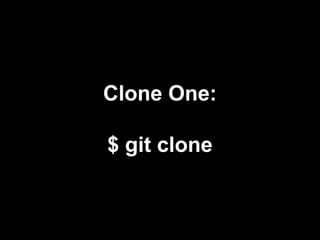 Clone One:
$ git clone
 