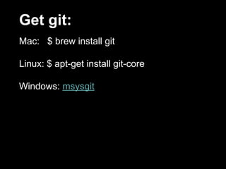 Get git:
Mac: $ brew install git
Linux: $ apt-get install git-core
Windows: msysgit
 