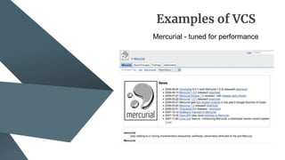 Examples of VCS
Mercurial - tuned for performance
 
