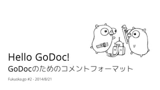 Hello GoDoc!
GoDocのためのコメントフォーマット
Fukuoka.go #2 - 2014/8/21
@laco0416
 