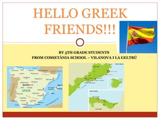 HELLO GREEK
 FRIENDS!!!
           BY 5TH GRADE STUDENTS
FROM COSSETÀNIA SCHOOL – VILANOVA I LA GELTRÚ
 