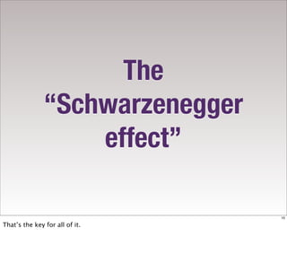 The
               “Schwarzenegger
                   effect”

                                 10

That’s the key for all of it.
 