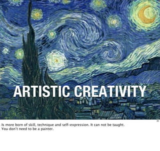ARTISTIC CREATIVITY
                                                                              20

Is more born of skill, technique and self-expression. It can not be taught.
You don’t need to be a painter.
 