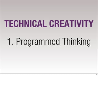 TECHNICAL CREATIVITY
1. Programmed Thinking


                         23
 