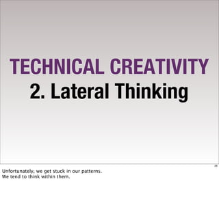 TECHNICAL CREATIVITY
     2. Lateral Thinking


                                               26

Unfortunately, we get stuck in our patterns.
We tend to think within them.
 