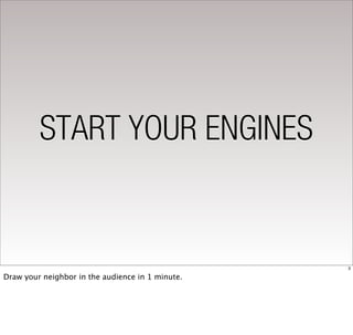 START YOUR ENGINES


                                                  3

Draw your neighbor in the audience in 1 minute.
 