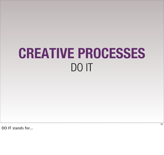 CREATIVE PROCESSES
                      DO IT



                               32

DO IT stands for...
 