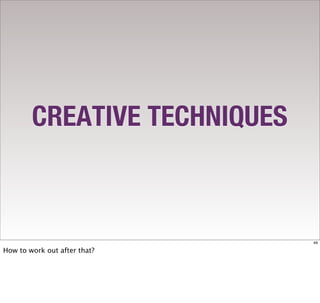 CREATIVE TECHNIQUES



                              49

How to work out after that?
 