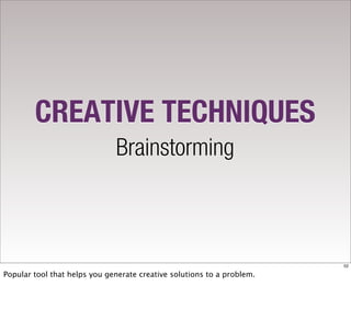 CREATIVE TECHNIQUES
                              Brainstorming



                                                                        52

Popular tool that helps you generate creative solutions to a problem.
 