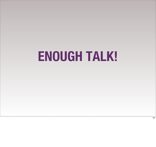 ENOUGH TALK!



               54
 